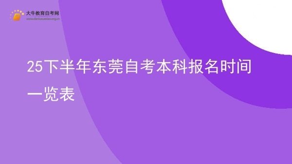 25下半年东莞自考本科报名时间一览表图片