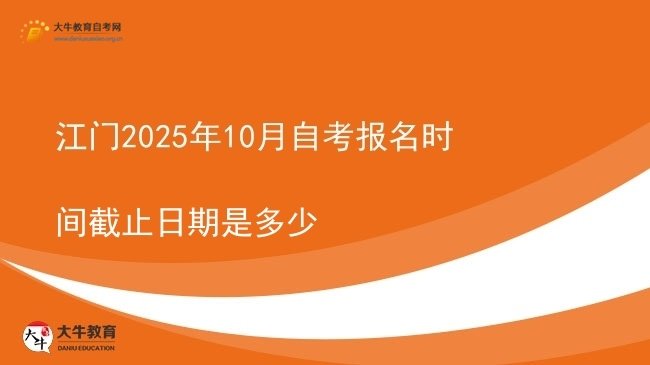 江门2025年10月自考报名时间截止日期是多少图片