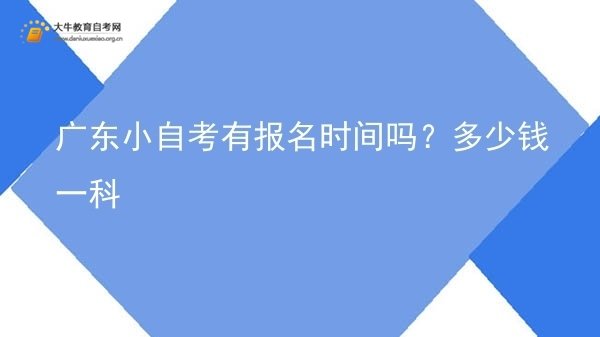 广东小自考有报名时间吗？多少钱一科图片