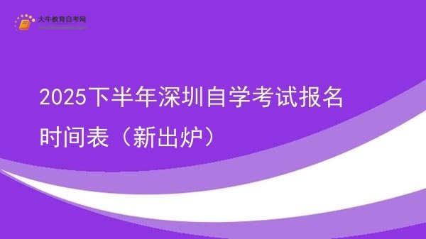 2025下半年深圳自学考试报名时间表（新出炉）图片