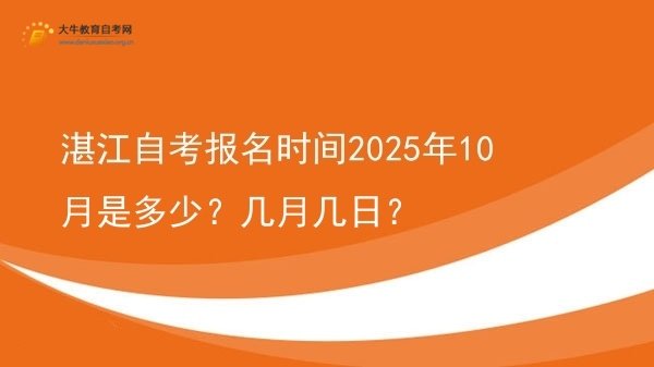 湛江自考报名时间2025年10月是多少？几月几日？图片