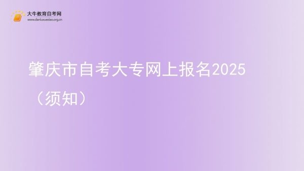 肇庆市自考大专网上报名2025（须知）图片