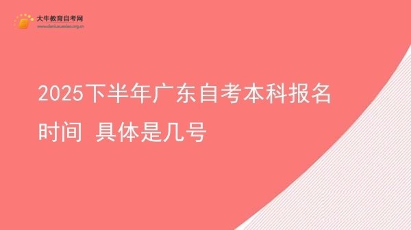 2025下半年广东自考本科报名时间 具体是几号图片