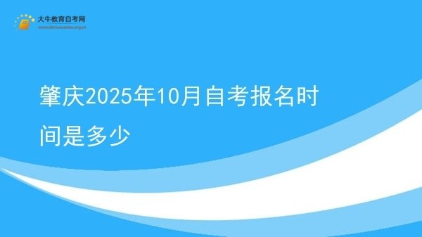肇庆2025年10月自考报名时间是多少图片