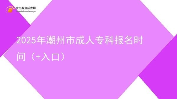 2025年潮州市成人专科报名时间（+入口）图片