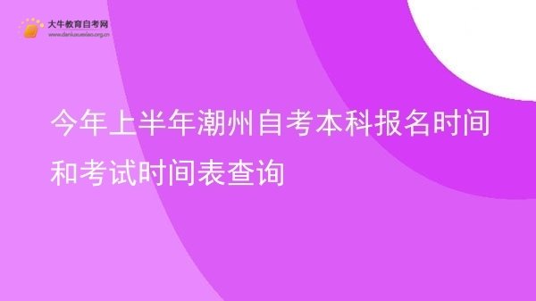 今年上半年潮州自考本科报名时间和考试时间表查询图片