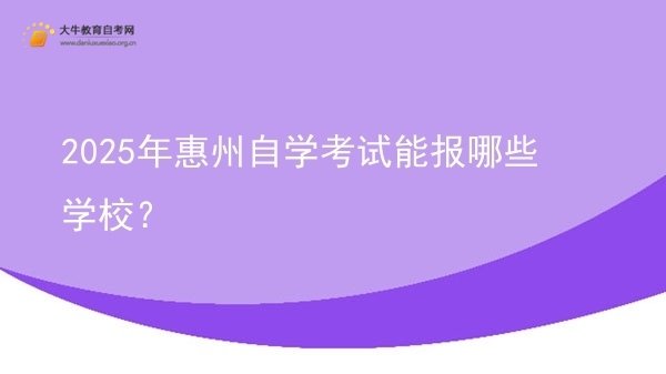 2025年惠州自学考试能报哪些学校？图片