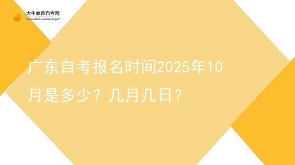广东自考报名时间2025年10月是多少？几月几日？图片