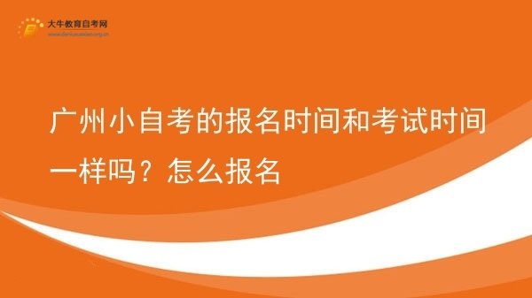 广州小自考的报名时间和考试时间一样吗？怎么报名图片