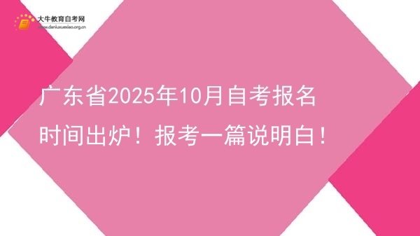 广东省2025年10月自考报名时间出炉！报考一篇说明白！图片