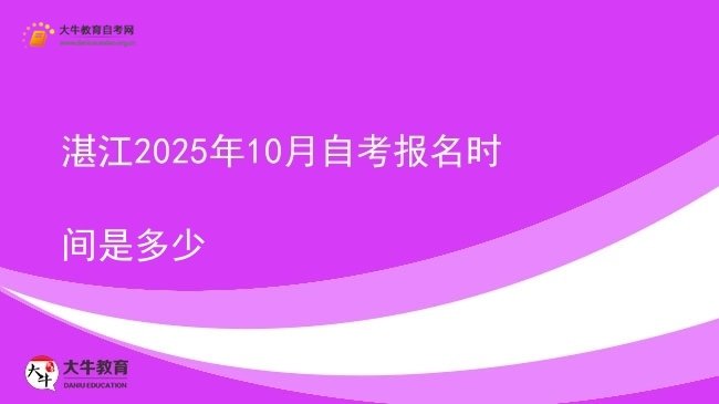 湛江2025年10月自考报名时间是多少图片