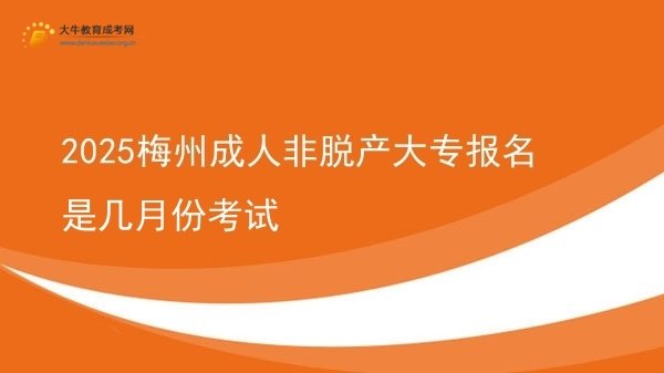 2025梅州成人非脱产大专报名是几月份考试图片