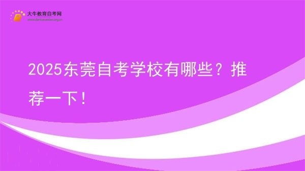 2025东莞自考学校有哪些？推荐一下！图片