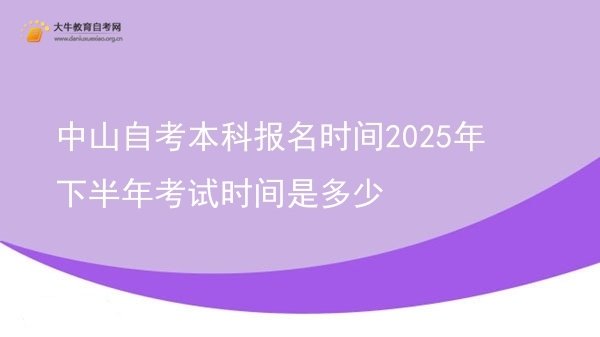中山自考本科报名时间2025年下半年考试时间是多少图片