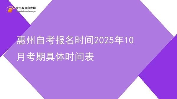 惠州自考报名时间2025年10月考期具体时间表图片