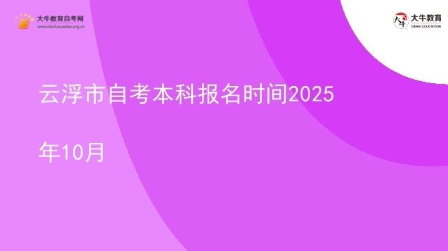 云浮市自考本科报名时间2025年10月图片