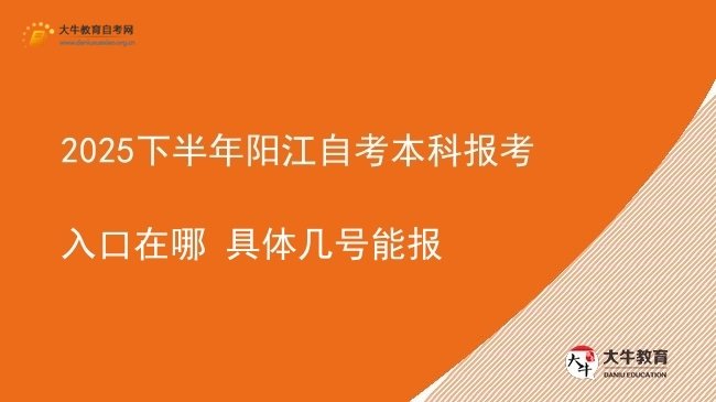2025下半年阳江自考本科报考入口在哪 具体几号能报图片