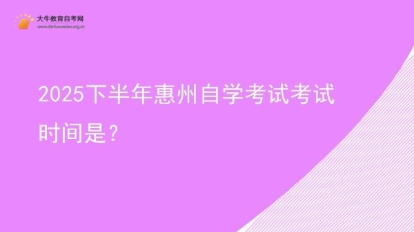 2025下半年惠州自学考试考试时间是？图片