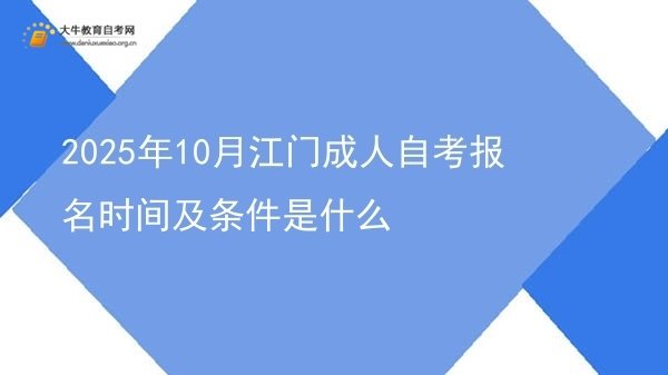 2025年10月江门成人自考报名时间及条件是什么图片