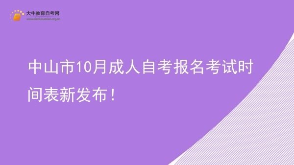 中山市10月成人自考报名考试时间表新发布！图片