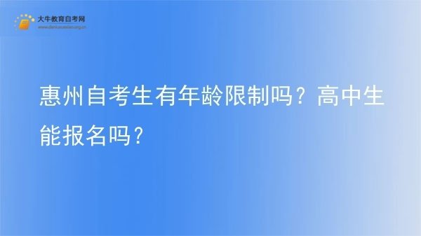 惠州自考生有年龄限制吗？高中生能报名吗？图片