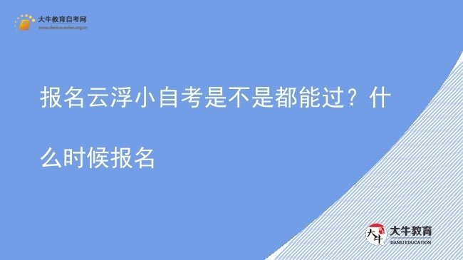 报名云浮小自考是不是都能过？什么时候报名图片