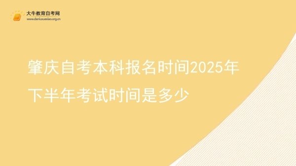 肇庆自考本科报名时间2025年下半年考试时间是多少图片