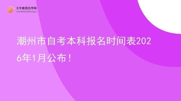 潮州市自考本科报名时间表2026年1月公布！图片