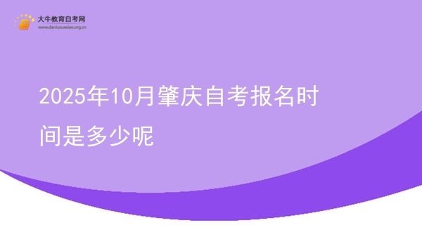 2025年10月肇庆自考报名时间是多少呢图片