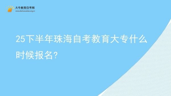25下半年珠海自考教育大专什么时候报名?图片