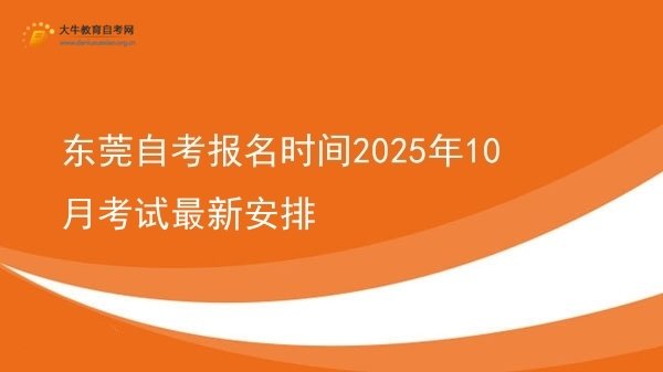 东莞自考报名时间2025年10月考试最新安排图片