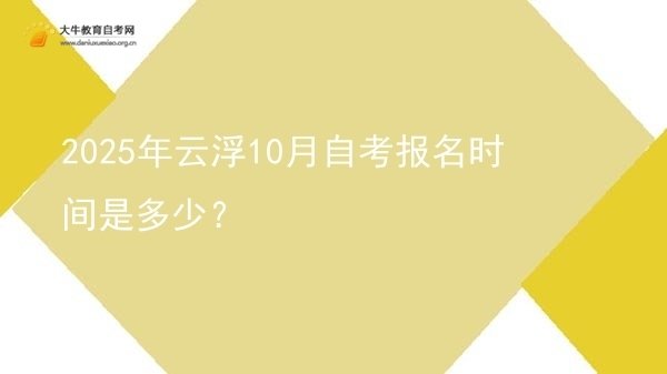 2025年云浮10月自考报名时间是多少?图片
