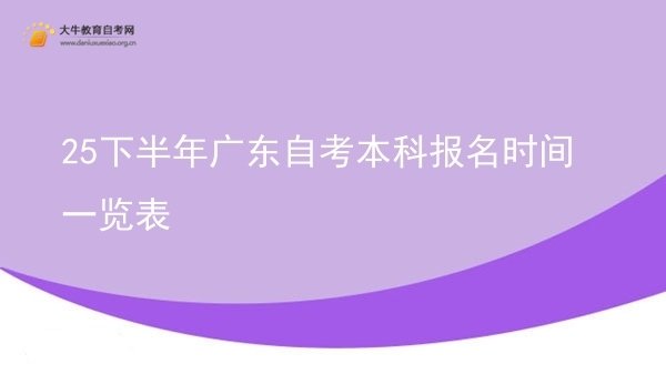 25下半年广东自考本科报名时间一览表图片