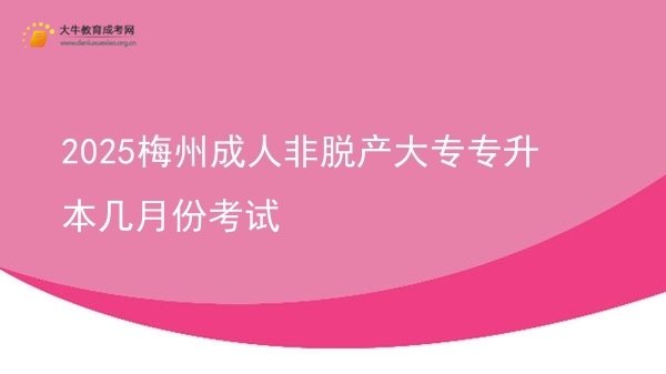 2025梅州成人非脱产大专专升本几月份考试图片