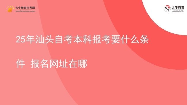 25年汕头自考本科报考要什么条件 报名网址在哪图片