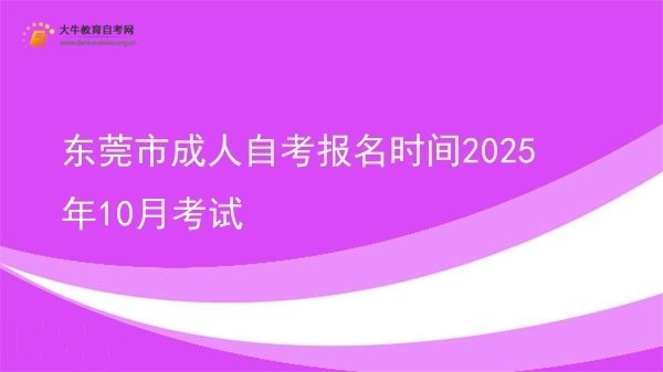 东莞市成人自考报名时间2025年10月考试图片