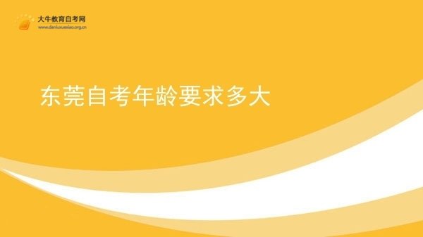 东莞自考年龄要求多大图片