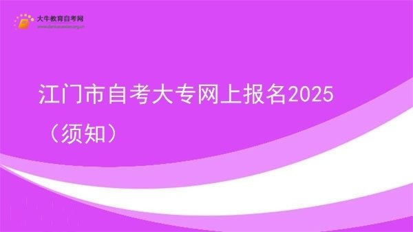 江门市自考大专网上报名2025（须知）图片
