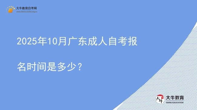 2025年10月广东成人自考报名时间是多少？图片