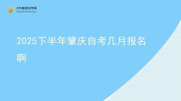 2025下半年肇庆自考几月报名啊图片