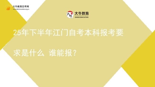 25年下半年江门自考本科报考要求是什么 谁能报？图片