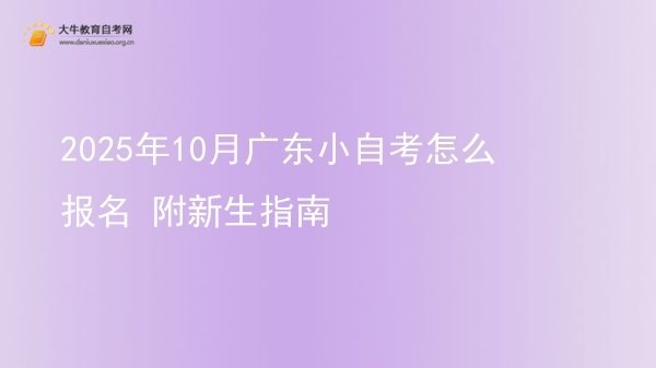 2025年10月广东小自考怎么报名 附新生指南图片