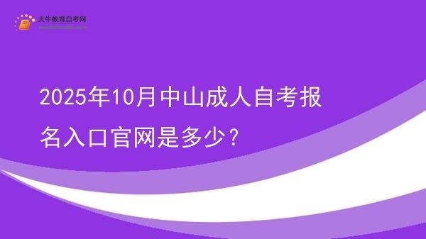2025年10月中山成人自考报名入口官网是多少？图片