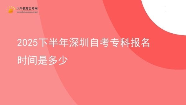 2025下半年深圳自考专科报名时间是多少图片