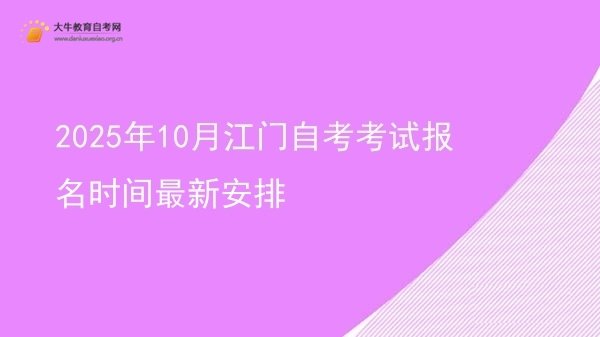 2025年10月江门自考考试报名时间最新安排图片