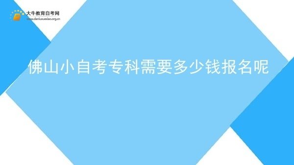 佛山小自考专科需要多少钱报名呢图片
