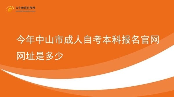 今年中山市成人自考本科报名官网网址是多少图片