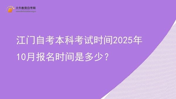 江门自考本科考试时间2025年10月报名时间是多少？图片