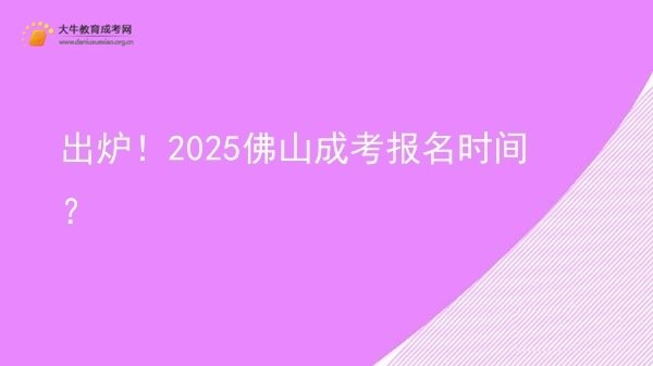 出炉！2025佛山成考报名时间？图片