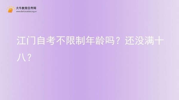 江门自考不限制年龄吗？还没满十八？图片